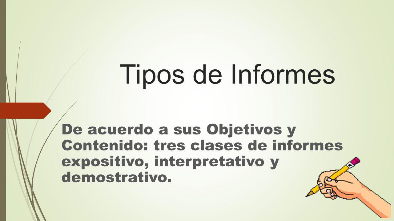 Tipos de Informes De acuerdo a sus Objetivos y Contenido: tres clases de informes expositivo, interpretativo y demostrativo.