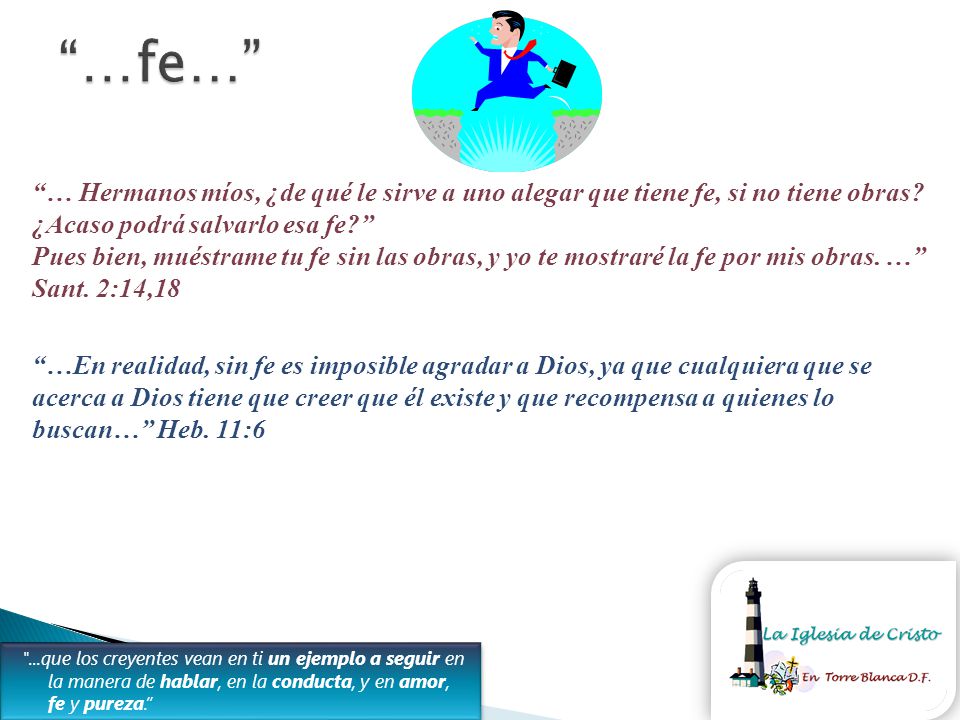 …fe… … Hermanos míos, ¿de qué le sirve a uno alegar que tiene fe, si no tiene obras ¿Acaso podrá salvarlo esa fe