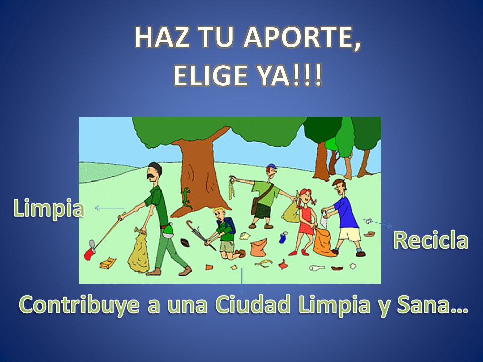 HAZ TU APORTE, ELIGE YA!!! Limpia Recicla Contribuye a una Ciudad Limpia y Sana…