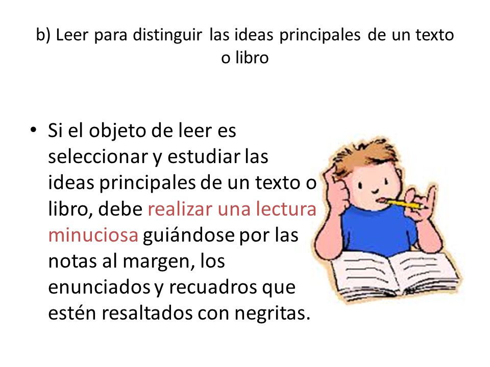 b) Leer para distinguir las ideas principales de un texto o libro