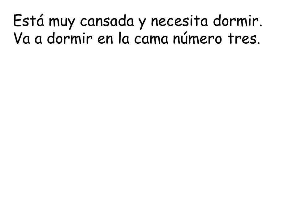 Está muy cansada y necesita dormir. Va a dormir en la cama número tres.