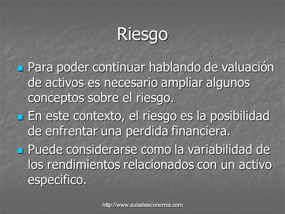 Riesgo Para poder continuar hablando de valuación de activos es necesario ampliar algunos conceptos sobre el riesgo.