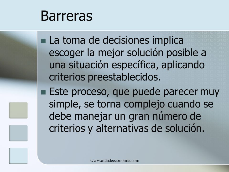Barreras La toma de decisiones implica escoger la mejor solución posible a una situación específica, aplicando criterios preestablecidos.