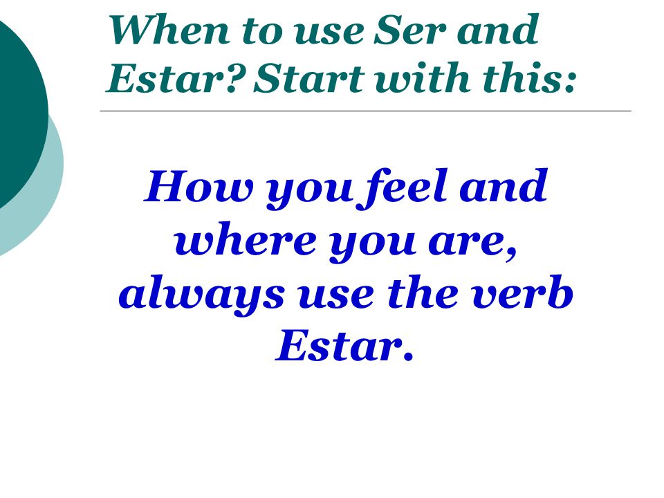When to use Ser and Estar Start with this:
