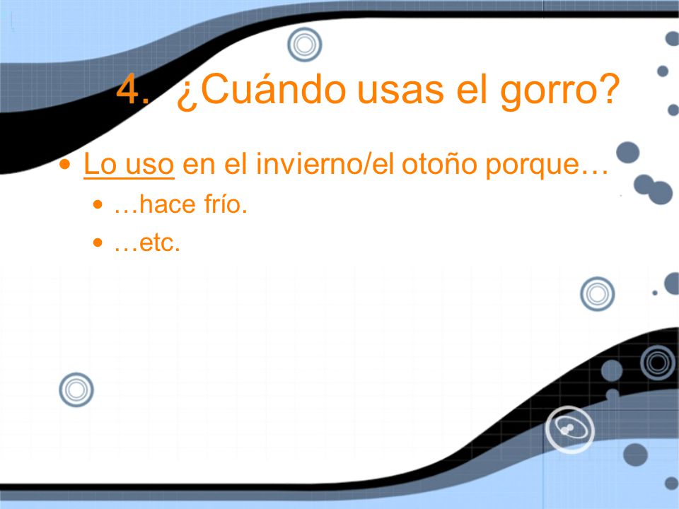 4. ¿Cuándo usas el gorro Lo uso en el invierno/el otoño porque…