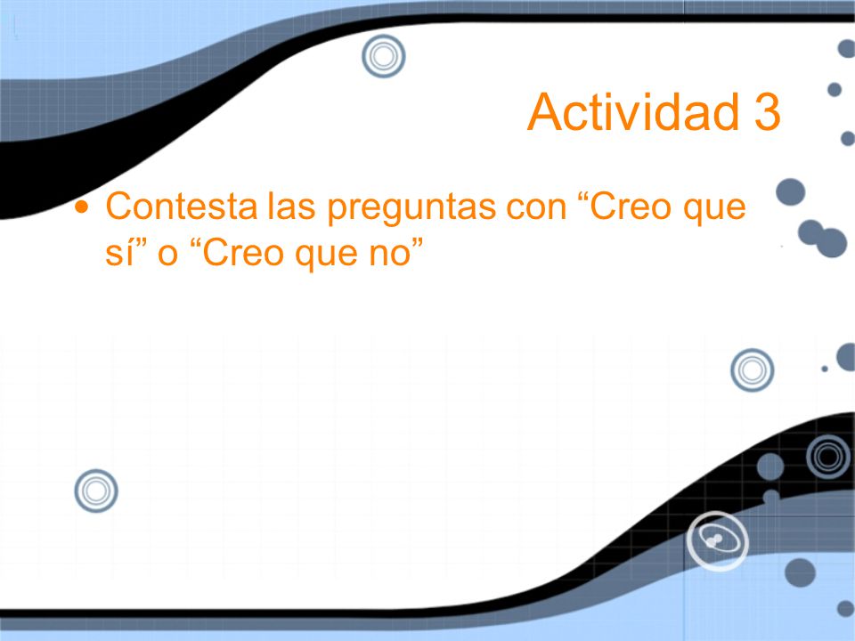 Actividad 3 Contesta las preguntas con Creo que sí o Creo que no