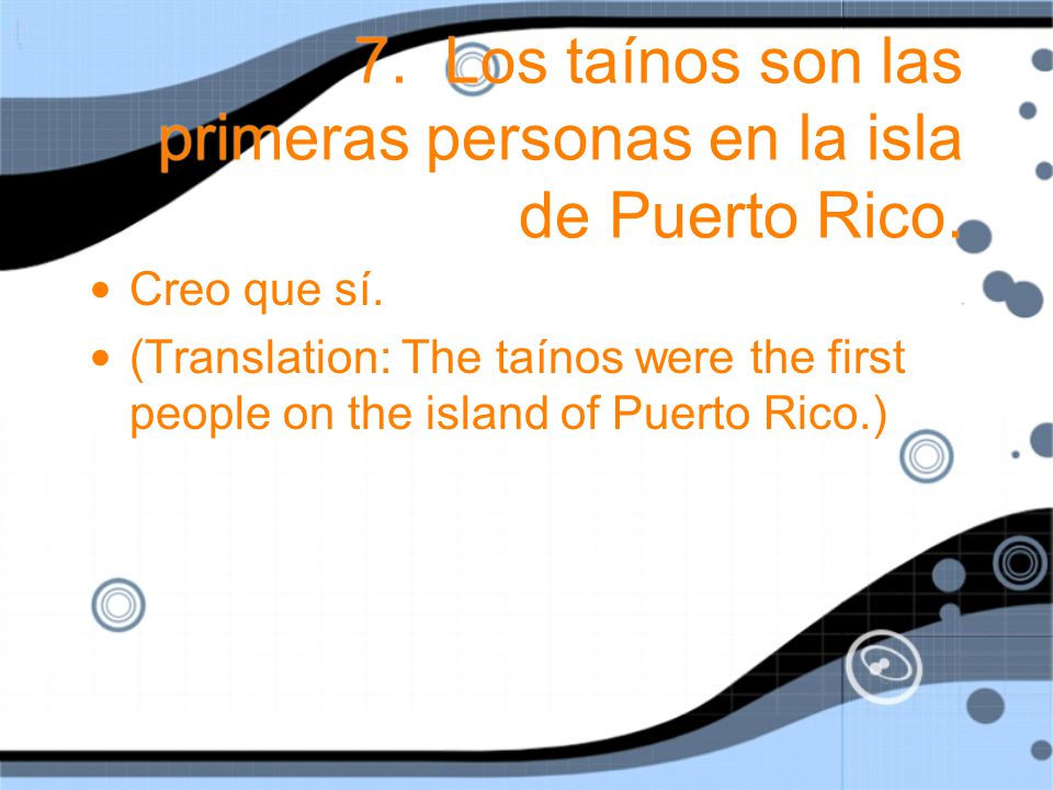 7. Los taínos son las primeras personas en la isla de Puerto Rico.