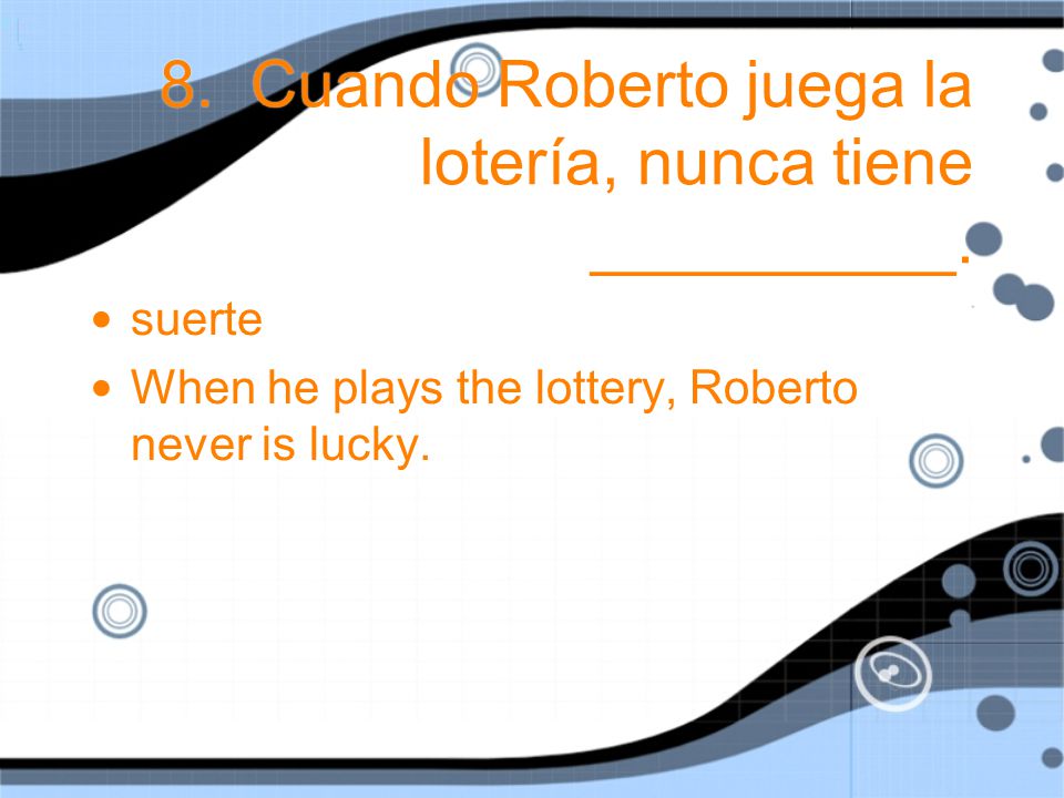 8. Cuando Roberto juega la lotería, nunca tiene __________.