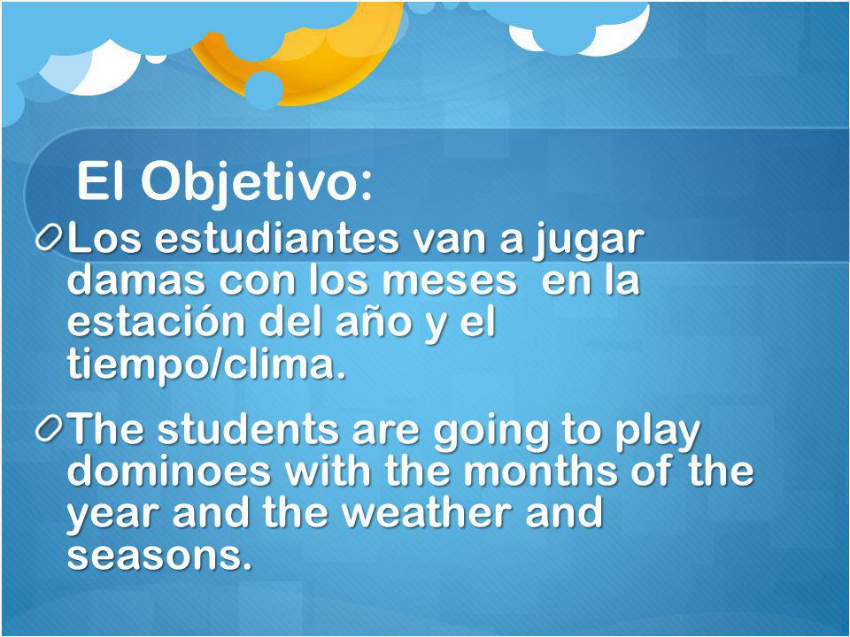 El Objetivo: Los estudiantes van a jugar damas con los meses en la estación del año y el tiempo/clima.