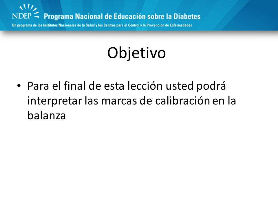 Objetivo Para el final de esta lección usted podrá interpretar las marcas de calibración en la balanza.