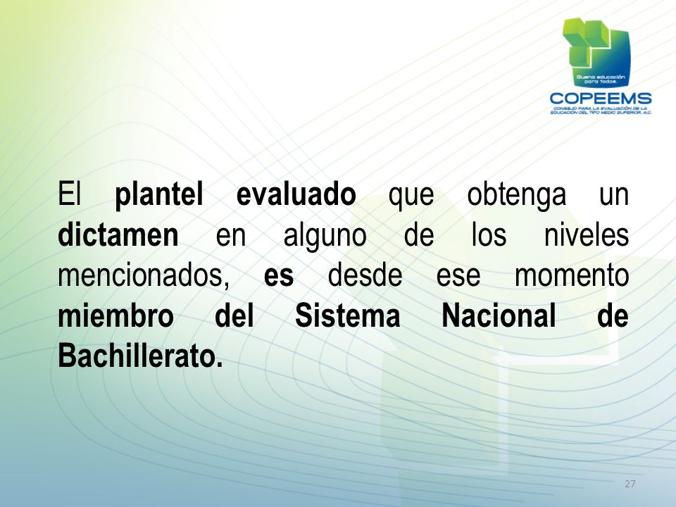 El plantel evaluado que obtenga un dictamen en alguno de los niveles mencionados, es desde ese momento miembro del Sistema Nacional de Bachillerato.