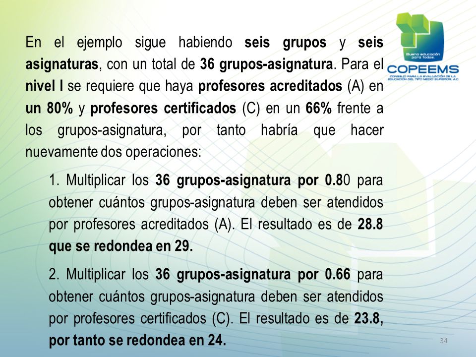 En el ejemplo sigue habiendo seis grupos y seis asignaturas, con un total de 36 grupos-asignatura. Para el nivel l se requiere que haya profesores acreditados (A) en un 80% y profesores certificados (C) en un 66% frente a los grupos-asignatura, por tanto habría que hacer nuevamente dos operaciones: