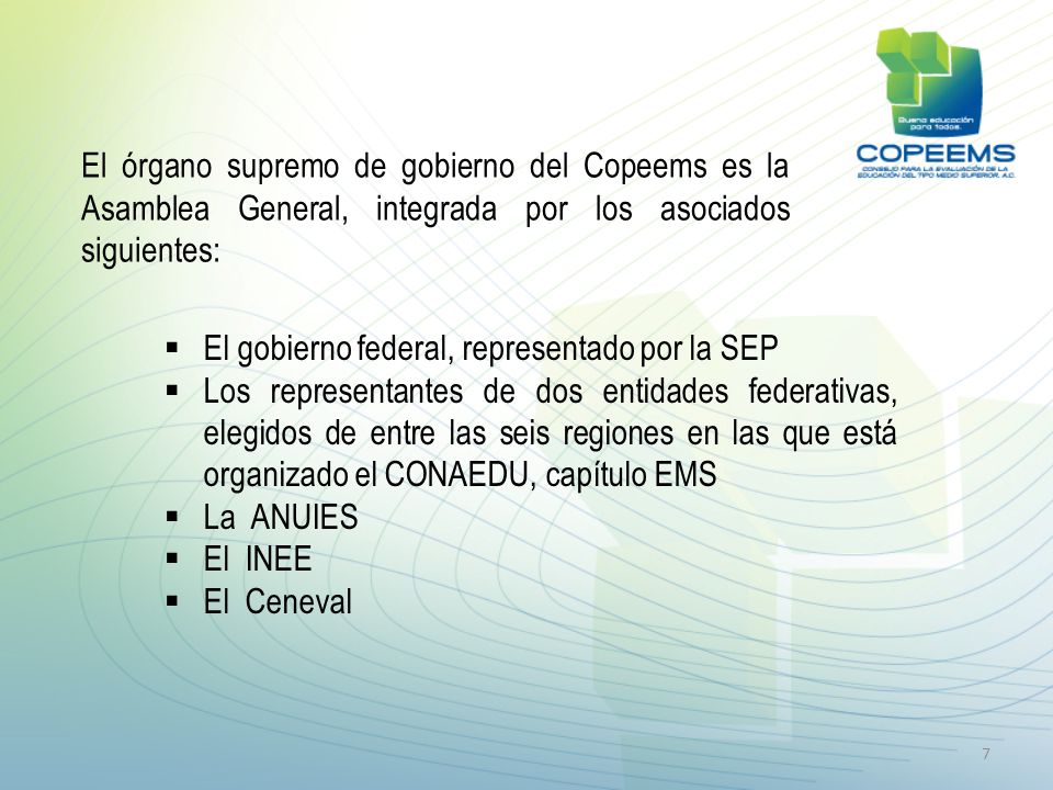 El órgano supremo de gobierno del Copeems es la Asamblea General, integrada por los asociados siguientes: