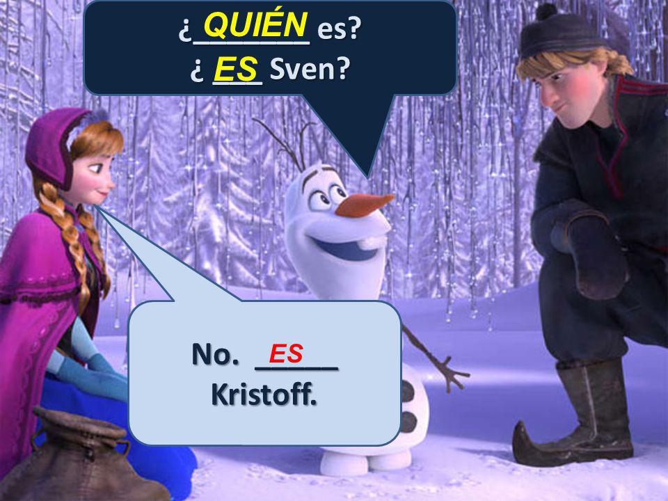 ¿_______ es ¿ ___ Sven No. _____ Kristoff.