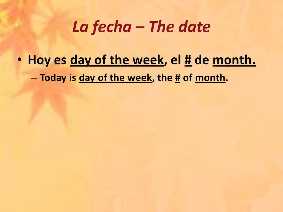 La fecha – The date Hoy es day of the week, el # de month.