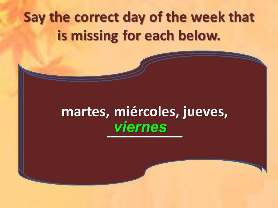 Say the correct day of the week that is missing for each below.