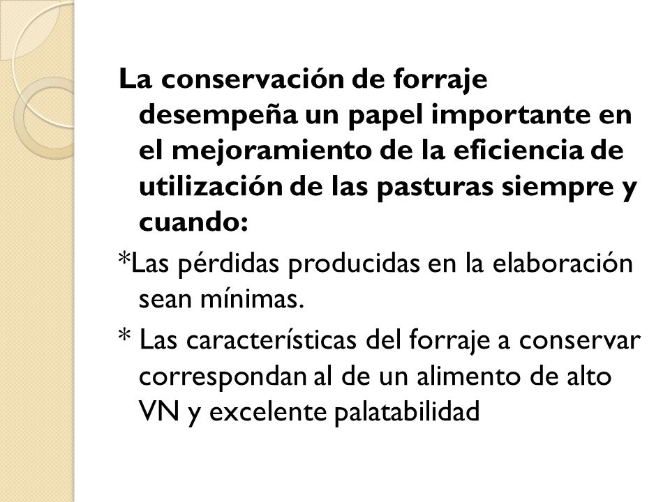 La conservación de forraje desempeña un papel importante en el mejoramiento de la eficiencia de utilización de las pasturas siempre y cuando: *Las pérdidas producidas en la elaboración sean mínimas.