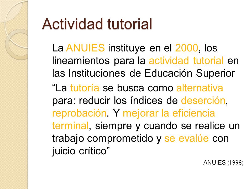 Actividad tutorial La ANUIES instituye en el 2000, los lineamientos para la actividad tutorial en las Instituciones de Educación Superior.