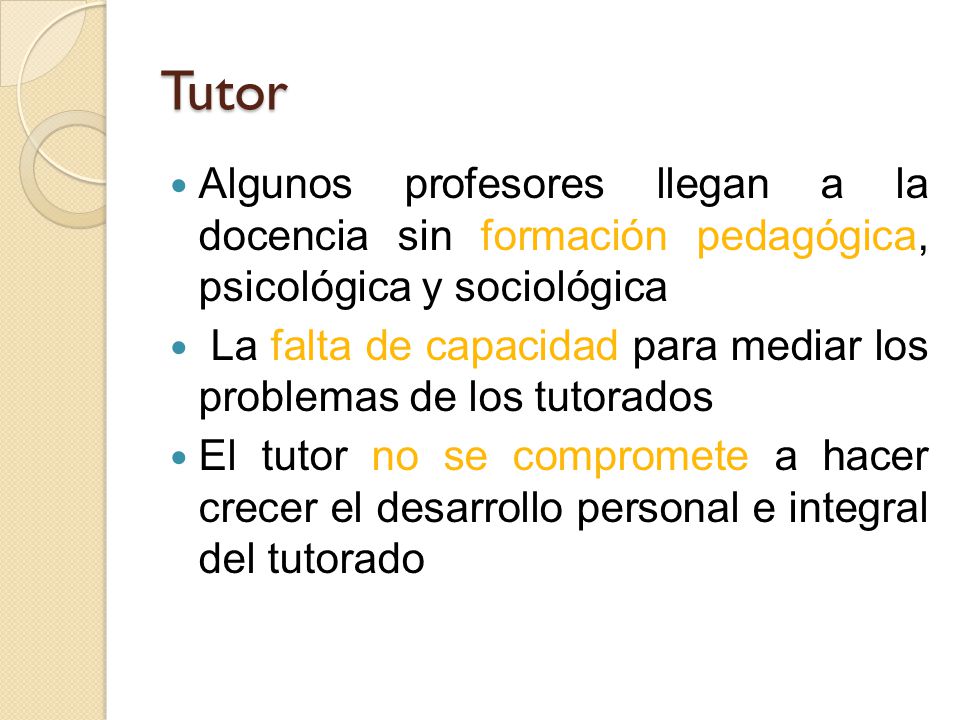 Tutor Algunos profesores llegan a la docencia sin formación pedagógica, psicológica y sociológica.
