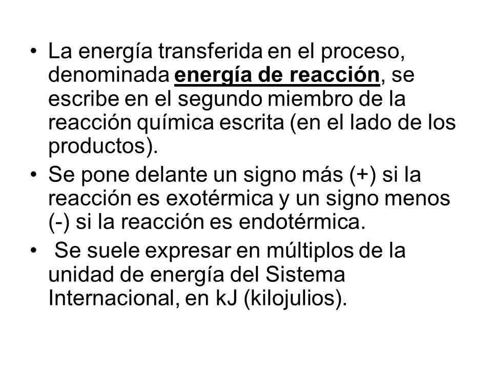 La energía transferida en el proceso, denominada energía de reacción, se escribe en el segundo miembro de la reacción química escrita (en el lado de los productos).