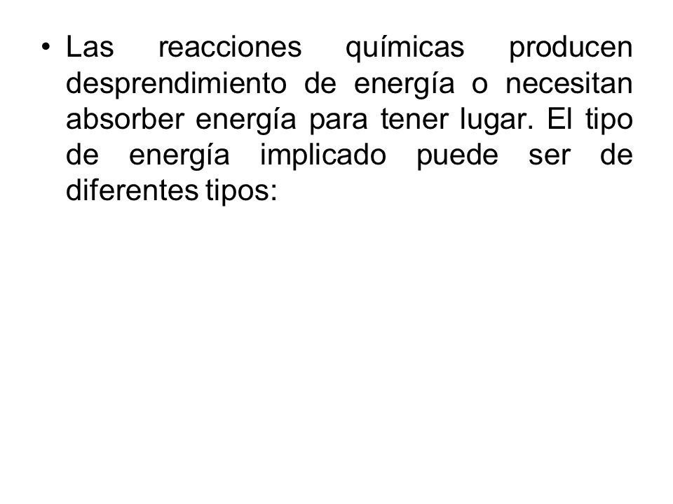 Las reacciones químicas producen desprendimiento de energía o necesitan absorber energía para tener lugar.