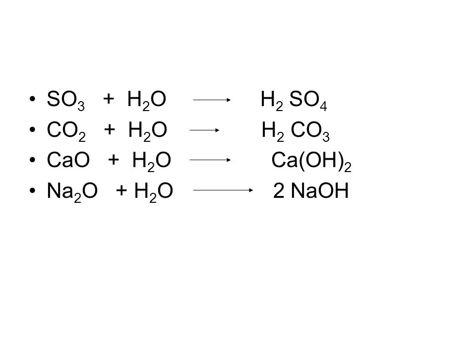 SO3 + H2O H2 SO4 CO2 + H2O H2 CO3. CaO + H2O Ca(OH)2.