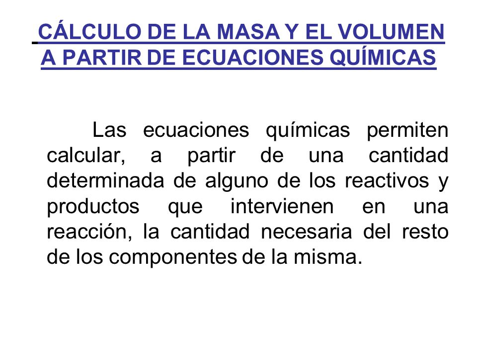 CÁLCULO DE LA MASA Y EL VOLUMEN A PARTIR DE ECUACIONES QUÍMICAS