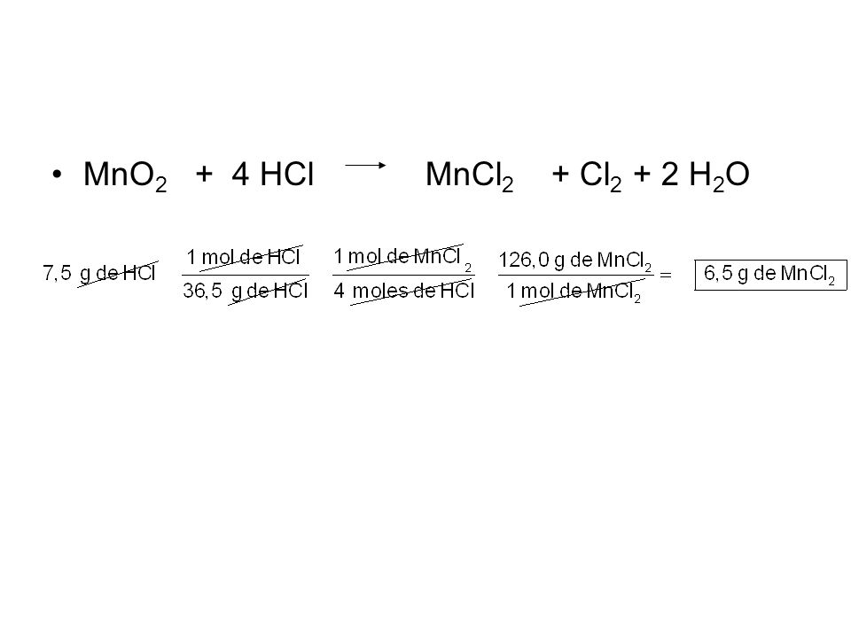 MnO2 + 4 HCl MnCl2 + Cl2 + 2 H2O