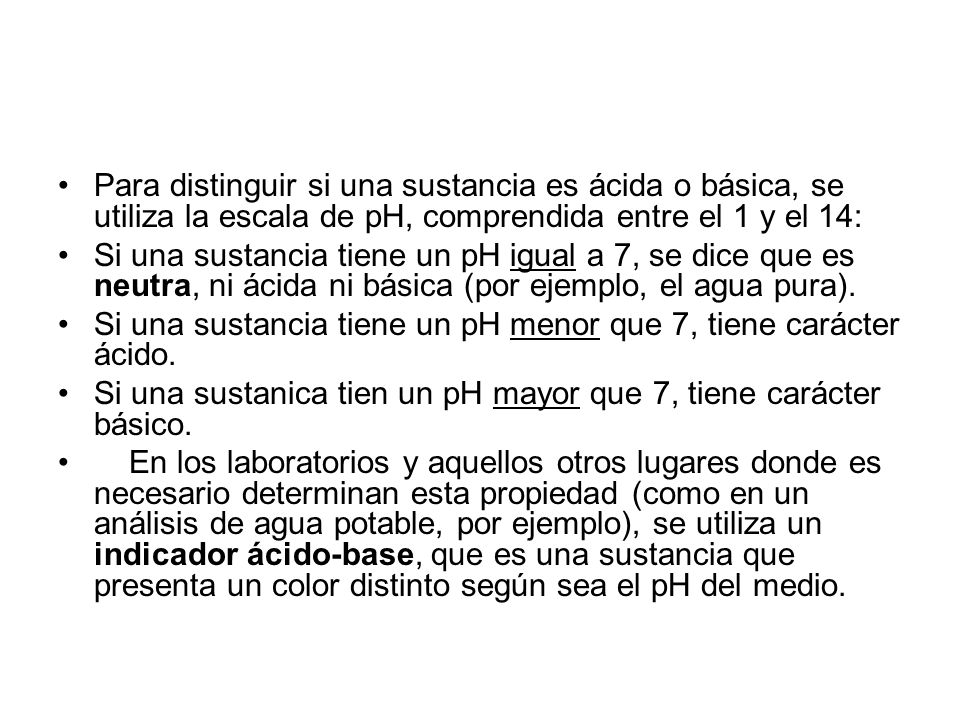 Para distinguir si una sustancia es ácida o básica, se utiliza la escala de pH, comprendida entre el 1 y el 14: