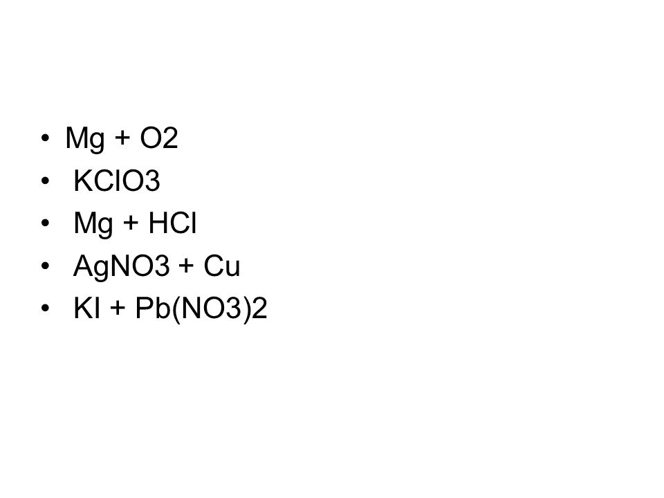 Mg + O2 KClO3 Mg + HCl AgNO3 + Cu KI + Pb(NO3)2