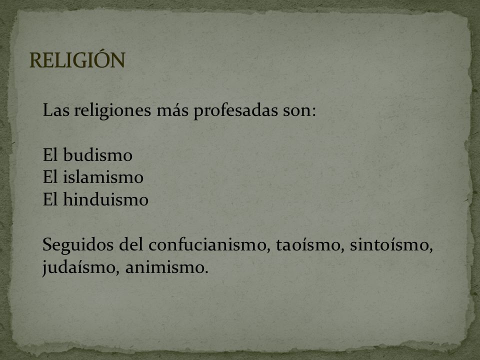 RELIGIÓN Las religiones más profesadas son: El budismo El islamismo