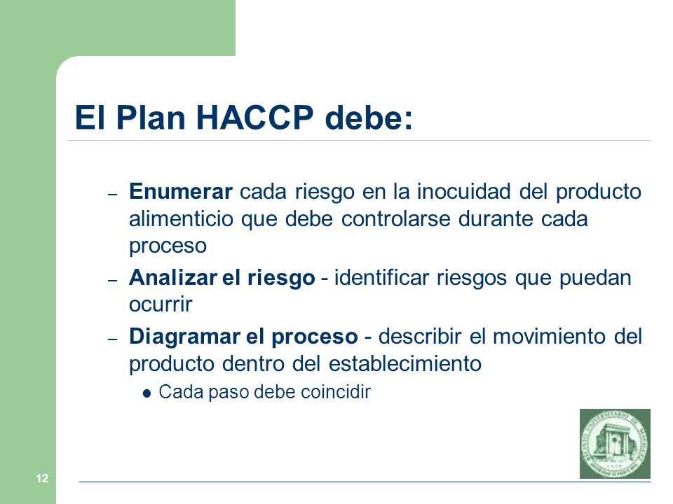 El Plan HACCP debe: Enumerar cada riesgo en la inocuidad del producto alimenticio que debe controlarse durante cada proceso.
