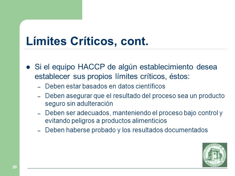 Límites Críticos, cont. Si el equipo HACCP de algún establecimiento desea establecer sus propios límites críticos, éstos: