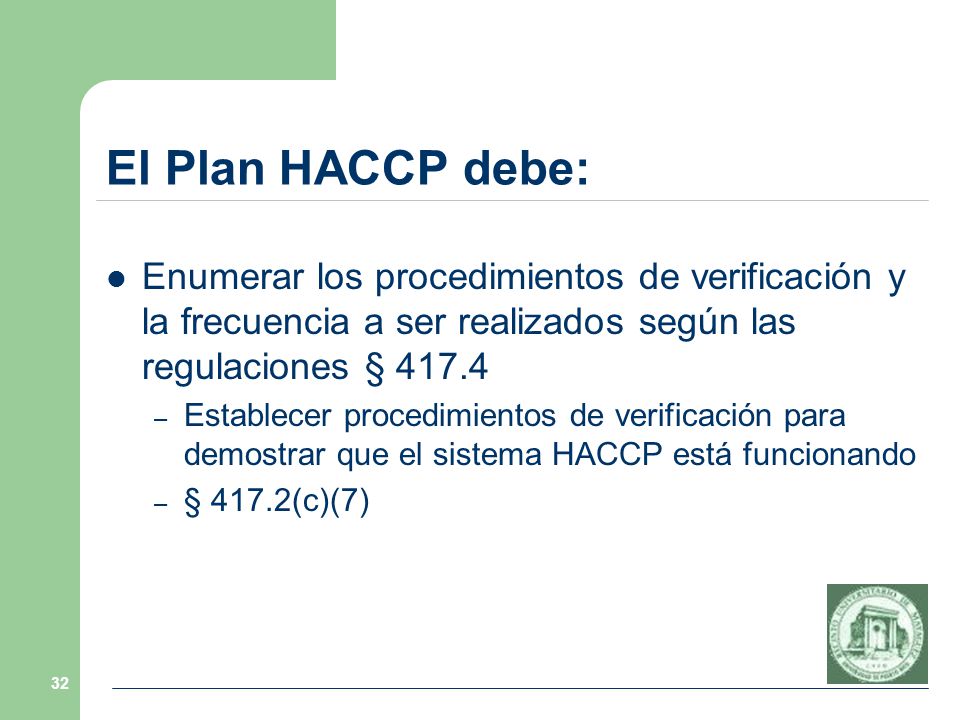 El Plan HACCP debe: Enumerar los procedimientos de verificación y la frecuencia a ser realizados según las regulaciones §