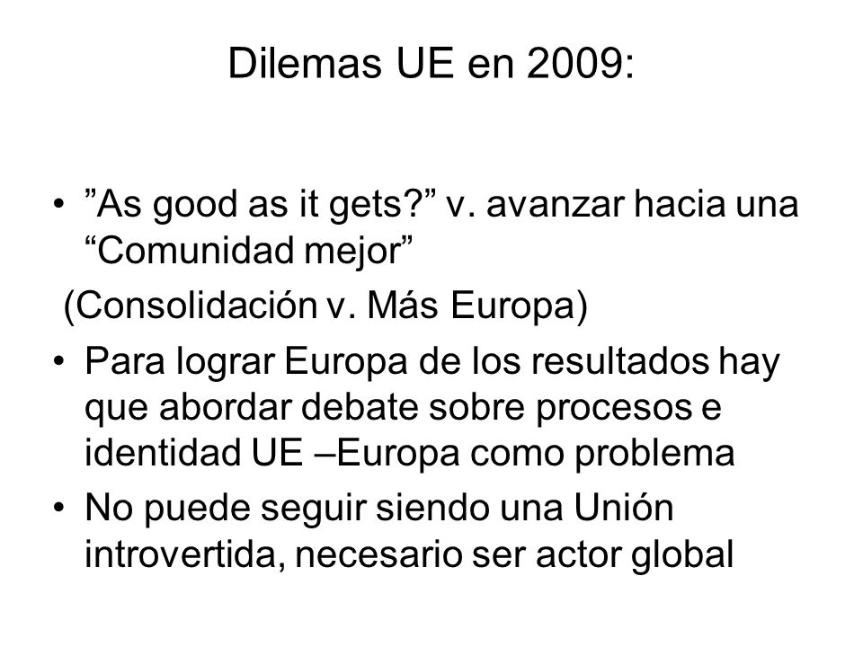 Dilemas UE en 2009: As good as it gets v. avanzar hacia una Comunidad mejor (Consolidación v. Más Europa)