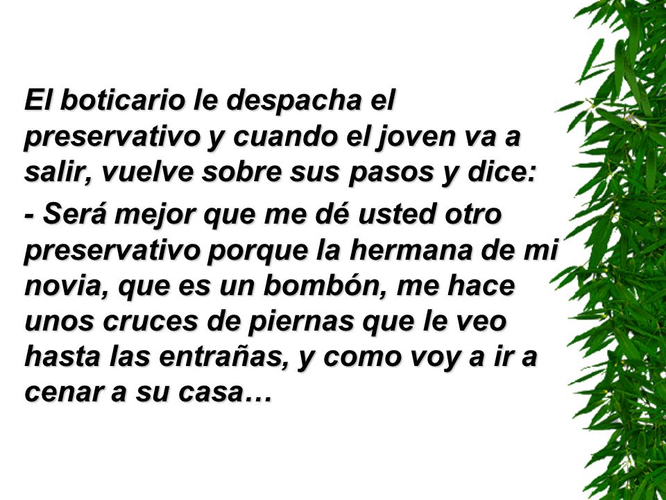 El boticario le despacha el preservativo y cuando el joven va a salir, vuelve sobre sus pasos y dice: