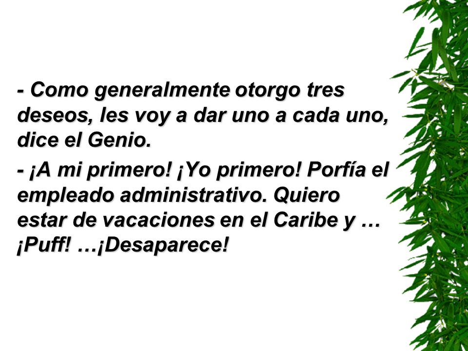 - Como generalmente otorgo tres deseos, les voy a dar uno a cada uno, dice el Genio.