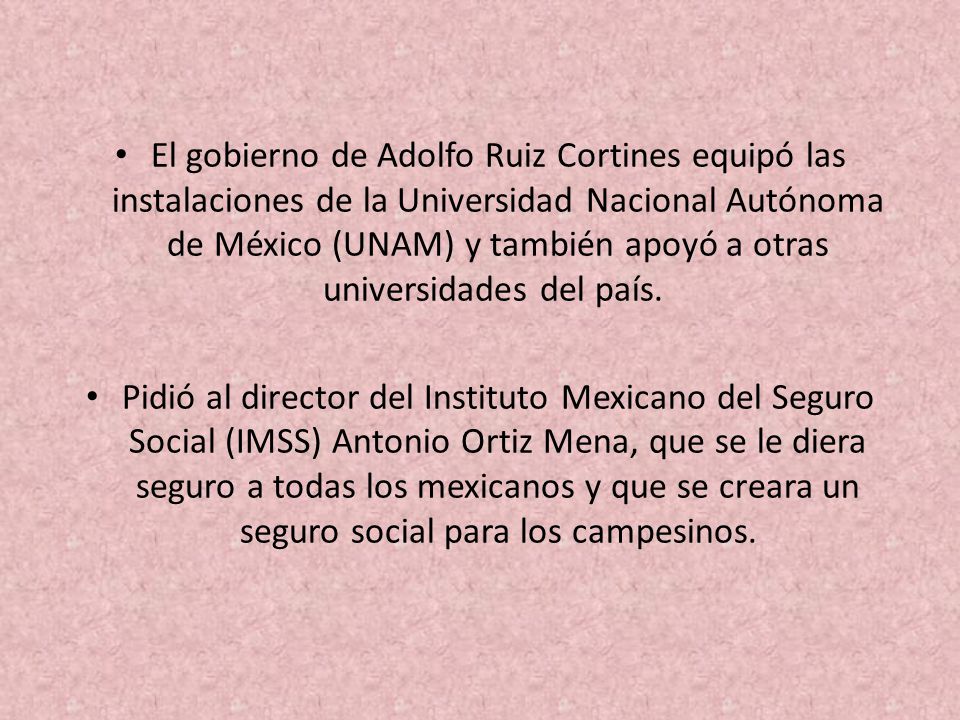 El gobierno de Adolfo Ruiz Cortines equipó las instalaciones de la Universidad Nacional Autónoma de México (UNAM) y también apoyó a otras universidades del país.
