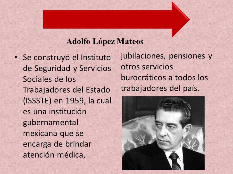 Adolfo López Mateos jubilaciones, pensiones y otros servicios burocráticos a todos los trabajadores del país.
