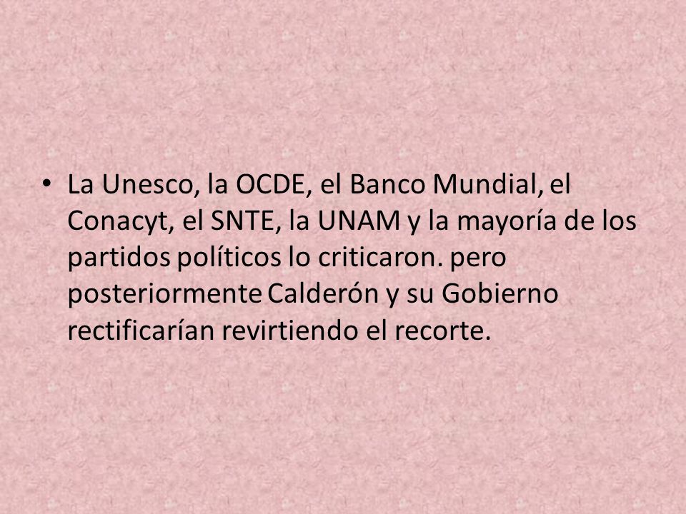 La Unesco, la OCDE, el Banco Mundial, el Conacyt, el SNTE, la UNAM y la mayoría de los partidos políticos lo criticaron.