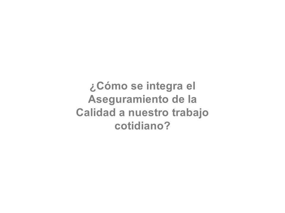 ¿Cómo se integra el Aseguramiento de la Calidad a nuestro trabajo cotidiano