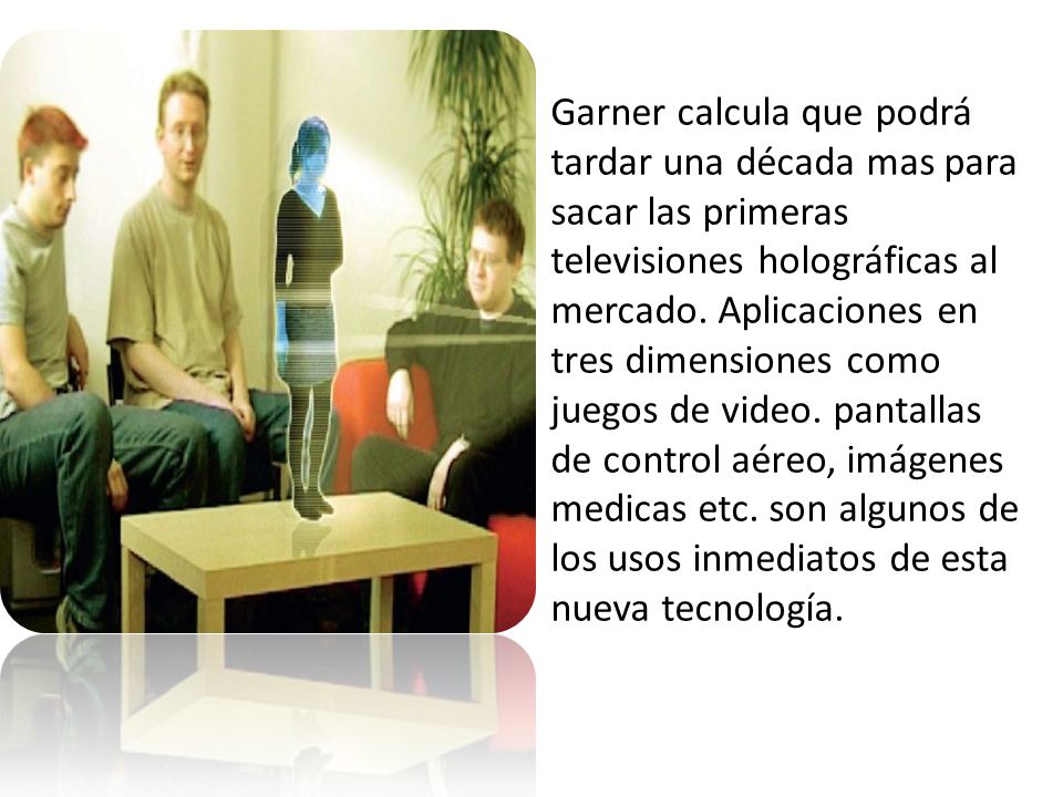 Garner calcula que podrá tardar una década mas para sacar las primeras televisiones holográficas al mercado.