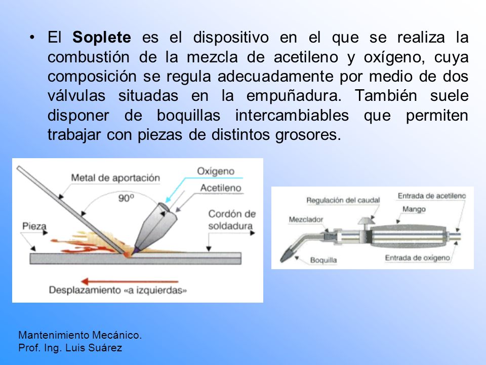 El Soplete es el dispositivo en el que se realiza la combustión de la mezcla de acetileno y oxígeno, cuya composición se regula adecuadamente por medio de dos válvulas situadas en la empuñadura. También suele disponer de boquillas intercambiables que permiten trabajar con piezas de distintos grosores.