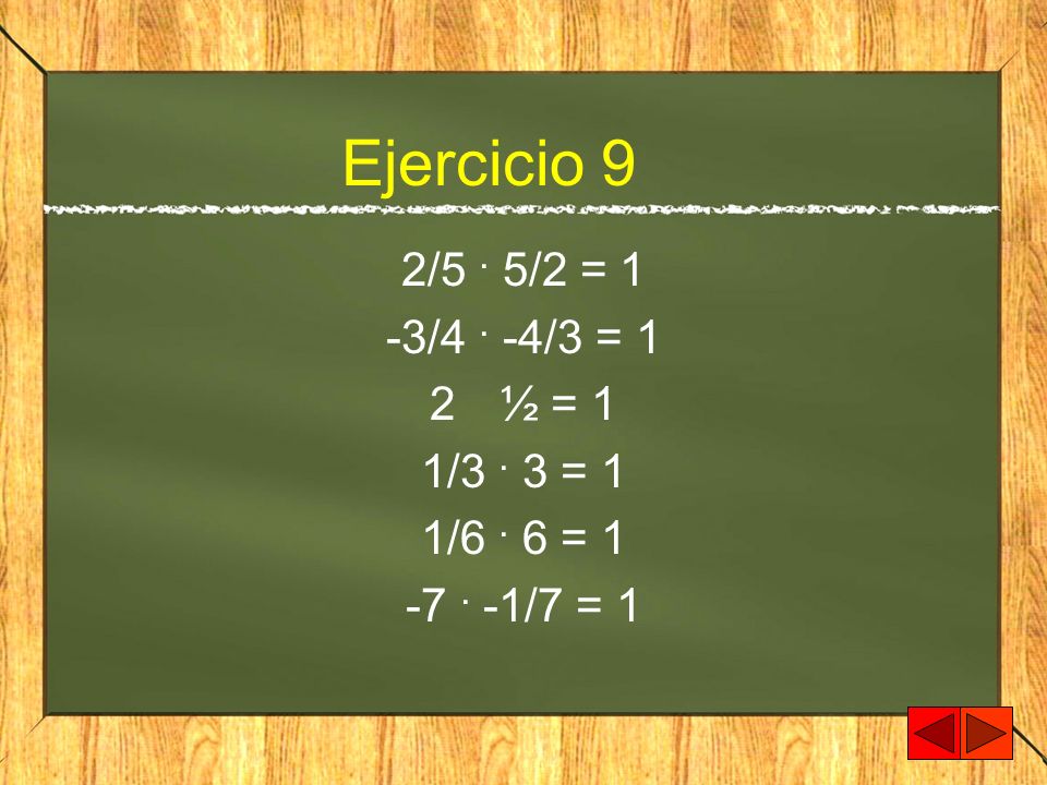 Ejercicio 9 2/5 . 5/2 = 1 -3/4 . -4/3 = 1 ½ = 1 1/3 . 3 = 1