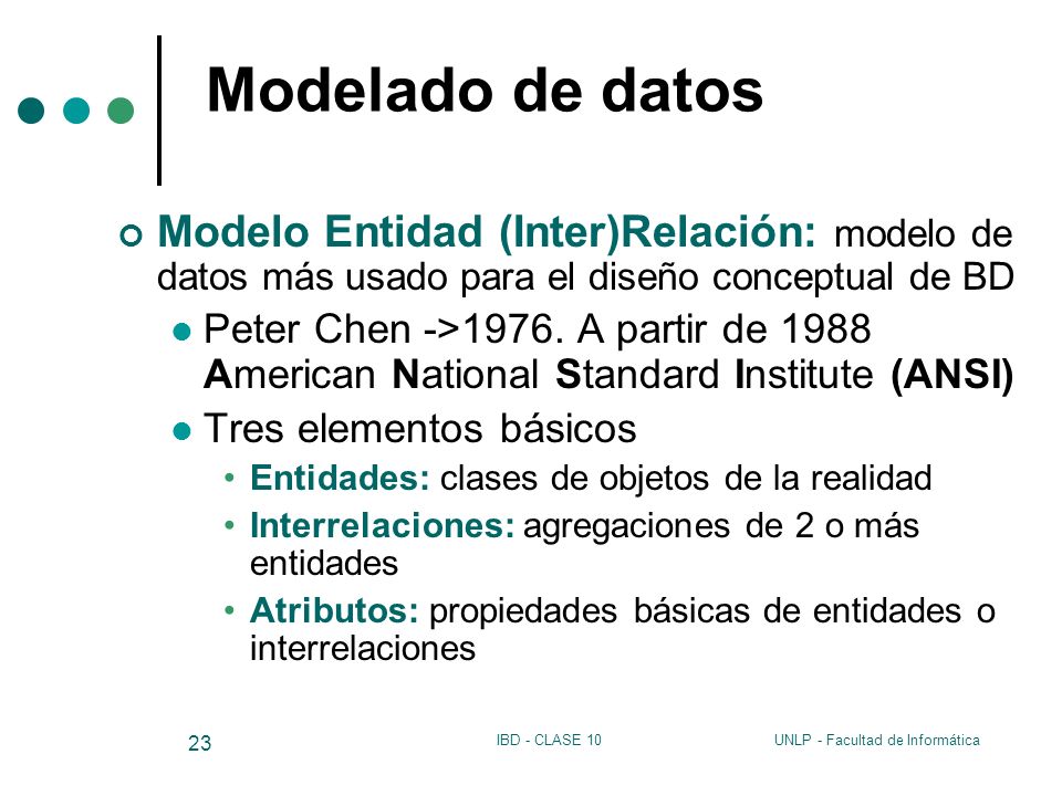 Modelado de datos Modelo Entidad (Inter)Relación: modelo de datos más usado para el diseño conceptual de BD.