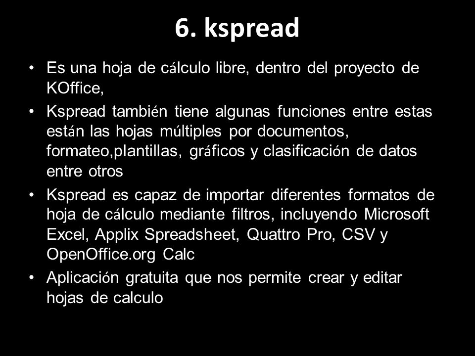 6. kspread Es una hoja de cálculo libre, dentro del proyecto de KOffice,