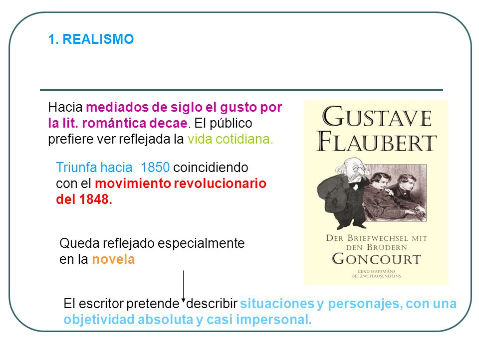 1. REALISMO Hacia mediados de siglo el gusto por la lit. romántica decae. El público prefiere ver reflejada la vida cotidiana.