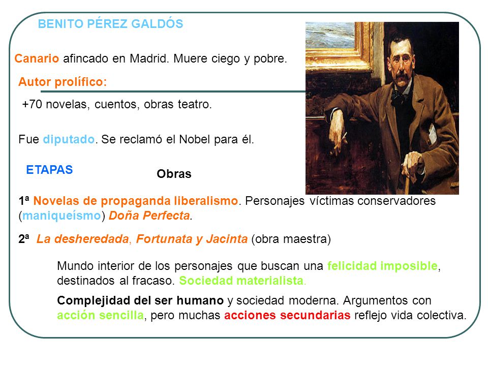 BENITO PÉREZ GALDÓS Canario afincado en Madrid. Muere ciego y pobre. Autor prolífico: +70 novelas, cuentos, obras teatro.