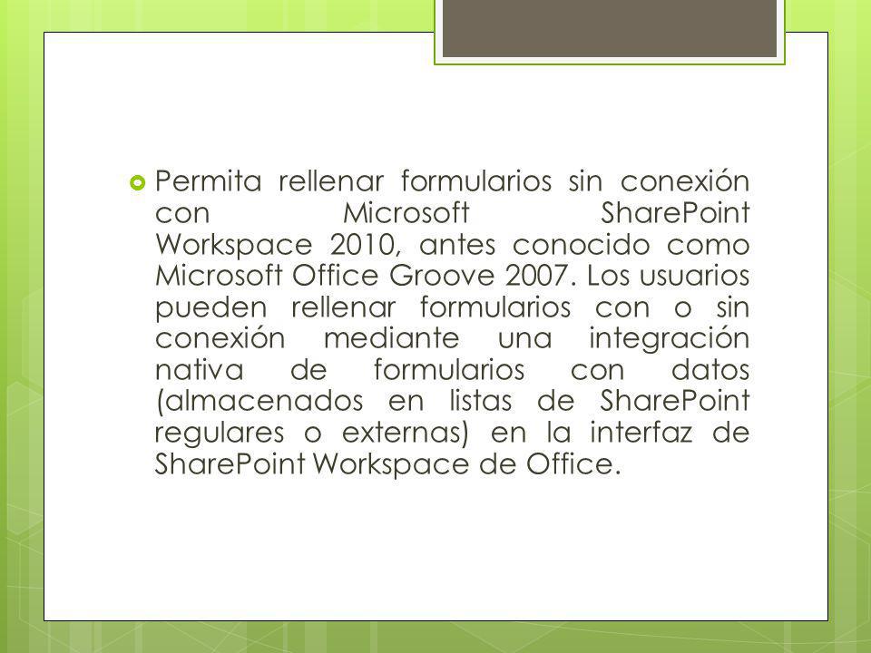 Permita rellenar formularios sin conexión con Microsoft SharePoint Workspace 2010, antes conocido como Microsoft Office Groove 2007.