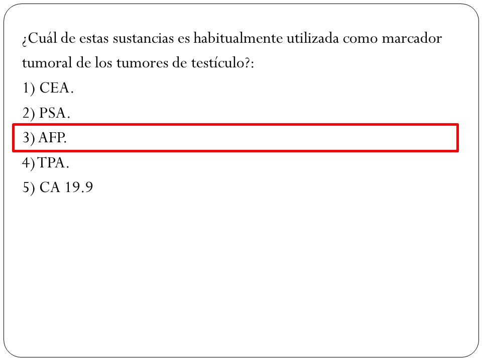 ¿Cuál de estas sustancias es habitualmente utilizada como marcador tumoral de los tumores de testículo : 1) CEA.